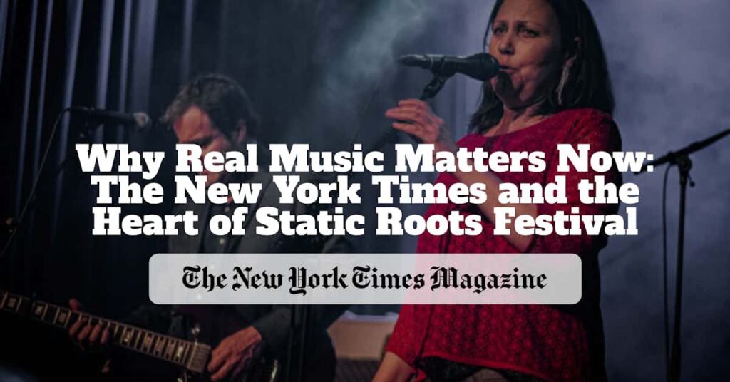 Why Real Music Matters Now: The New York Times and the Heart of Static Roots Festival - Roots Music Is Rising